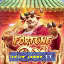 better anime 1.7 apk download