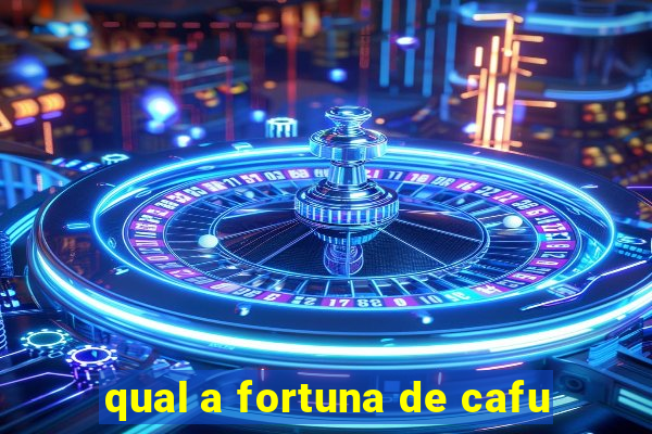 qual a fortuna de cafu