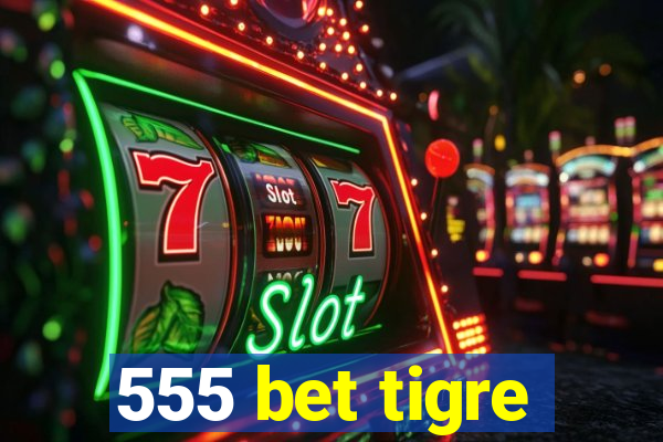 555 bet tigre