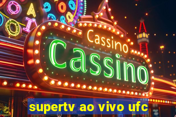 supertv ao vivo ufc