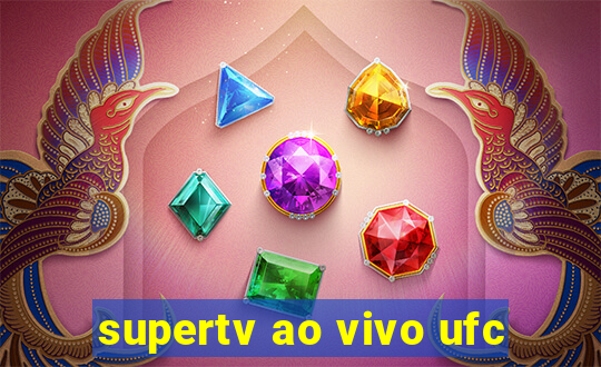 supertv ao vivo ufc