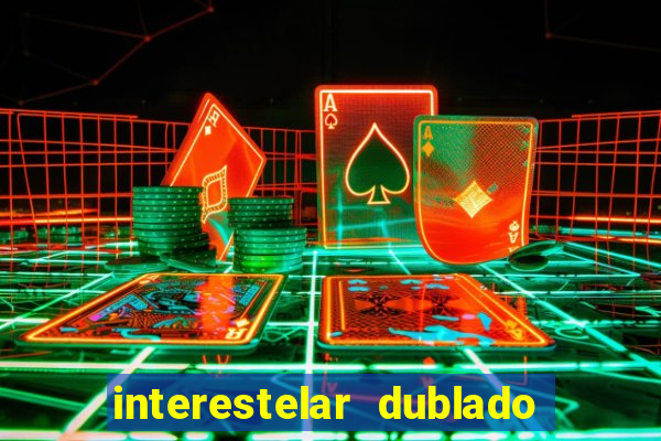 interestelar dublado 4k interestelar filme completo dublado