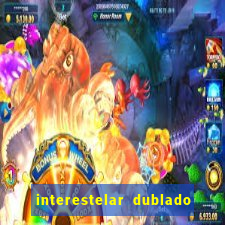 interestelar dublado 4k interestelar filme completo dublado