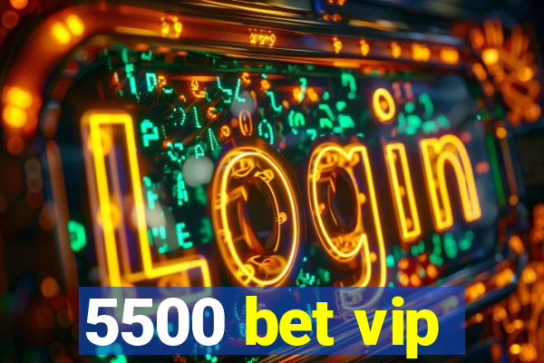 5500 bet vip