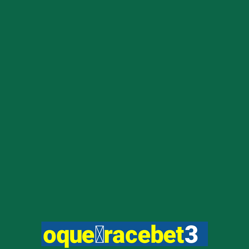 oque茅racebet365