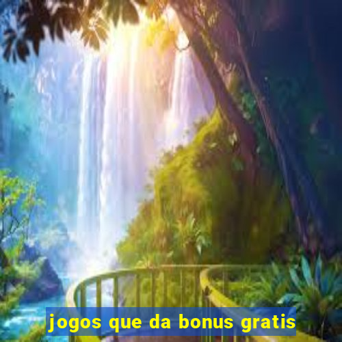 jogos que da bonus gratis