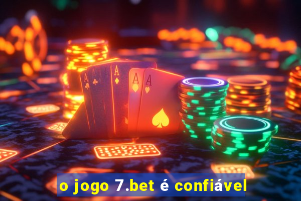 o jogo 7.bet é confiável