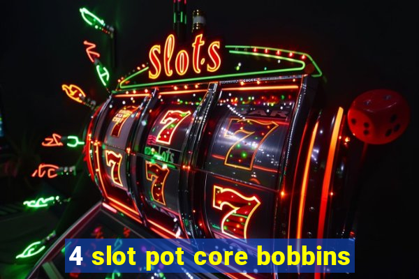 4 slot pot core bobbins