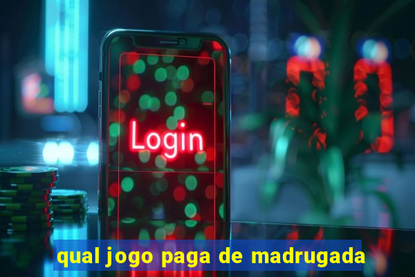 qual jogo paga de madrugada