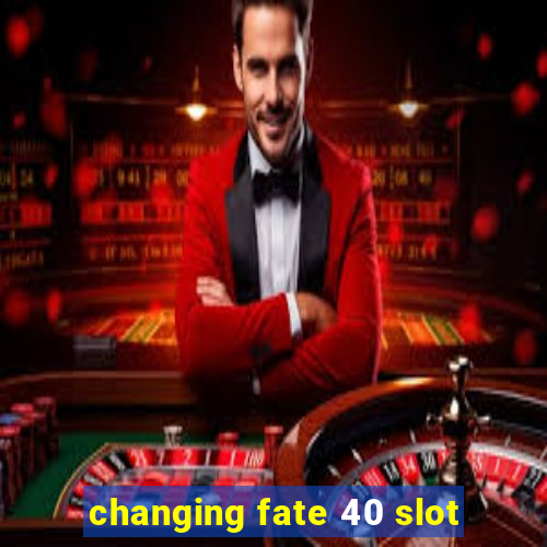 changing fate 40 slot