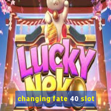 changing fate 40 slot