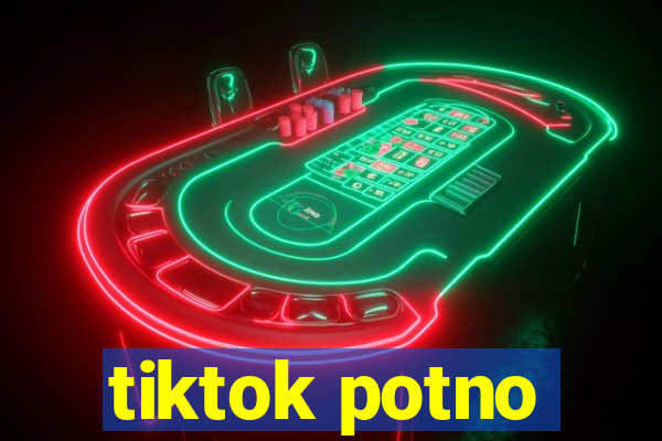 tiktok potno