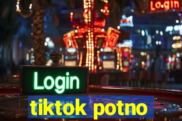 tiktok potno