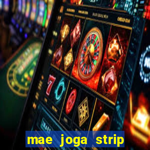 mae joga strip poker com o filho