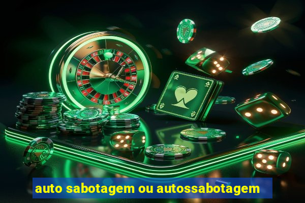 auto sabotagem ou autossabotagem