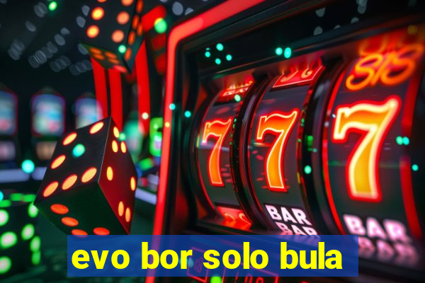 evo bor solo bula