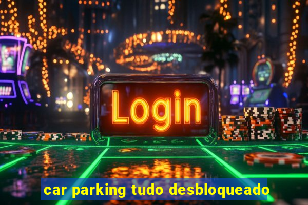 car parking tudo desbloqueado