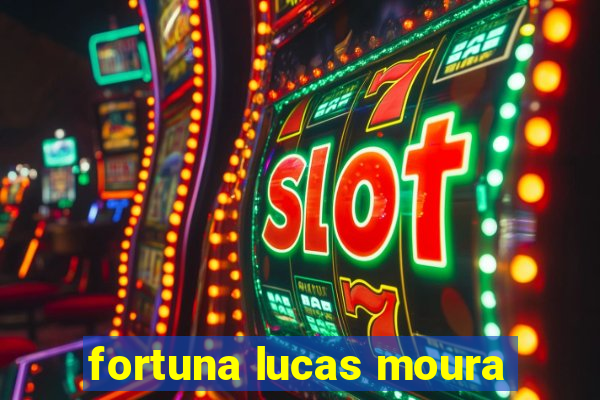 fortuna lucas moura