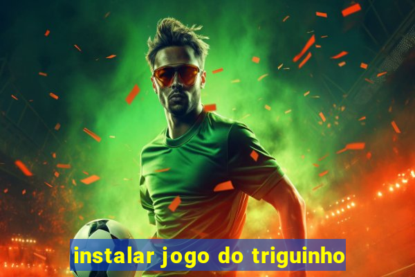 instalar jogo do triguinho