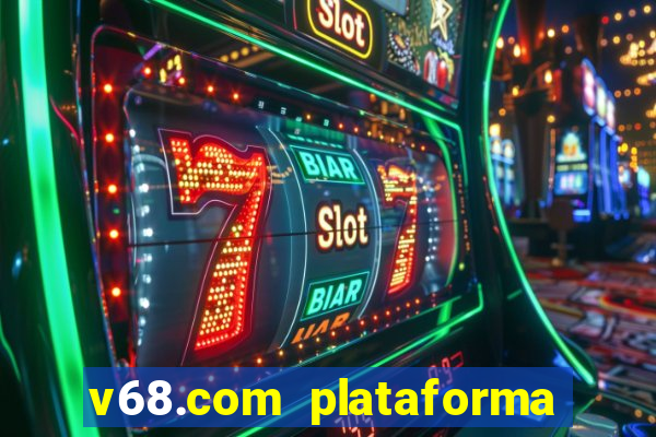 v68.com plataforma de jogos