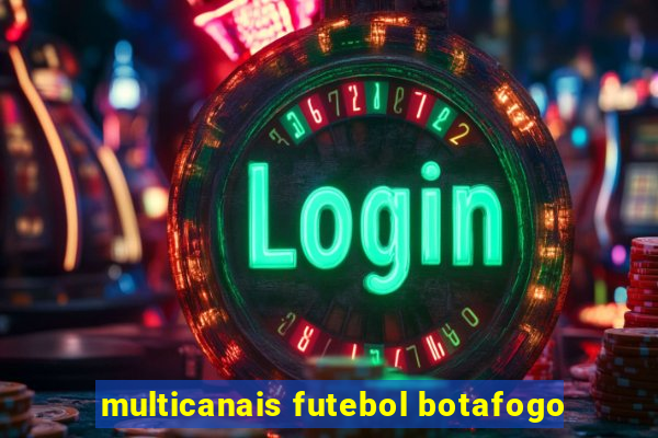 multicanais futebol botafogo