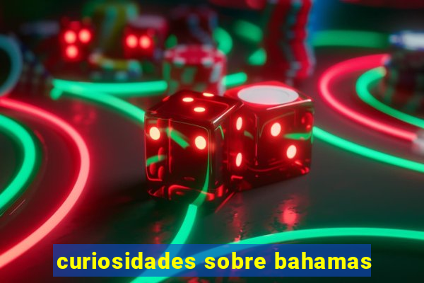 curiosidades sobre bahamas