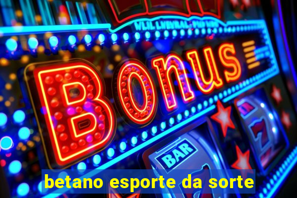 betano esporte da sorte