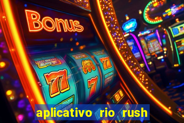 aplicativo rio rush paga mesmo