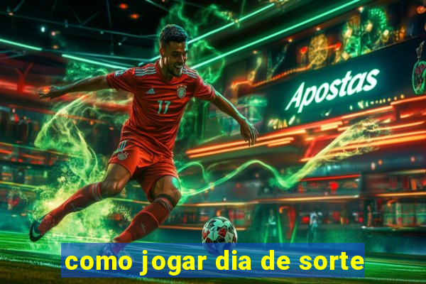 como jogar dia de sorte