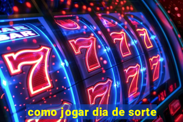 como jogar dia de sorte