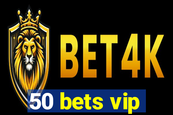 50 bets vip