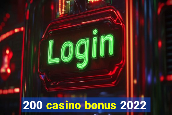 200 casino bonus 2022