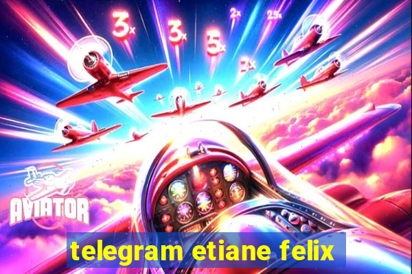 telegram etiane felix