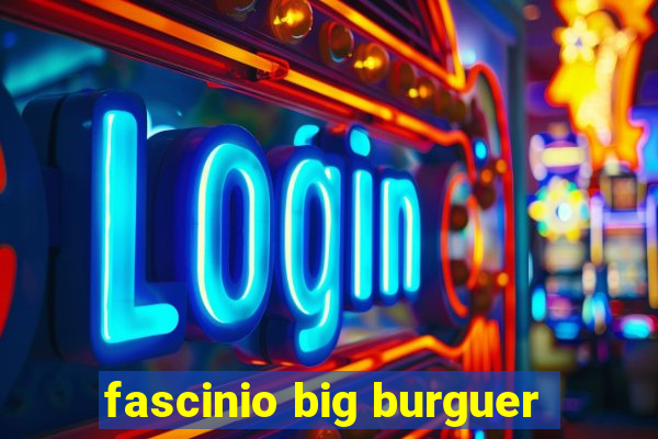 fascinio big burguer