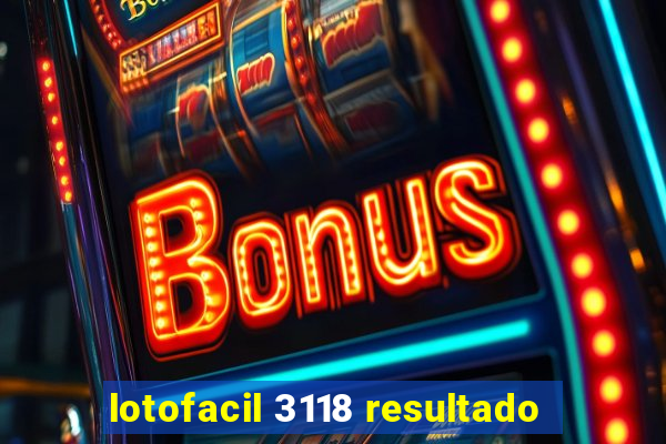 lotofacil 3118 resultado