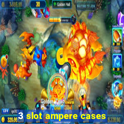 3 slot ampere cases