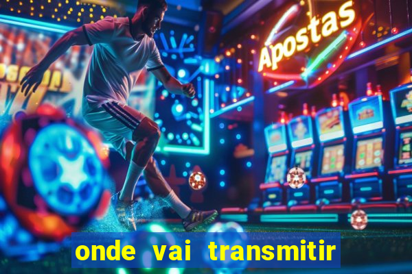 onde vai transmitir o jogo do brasil hoje