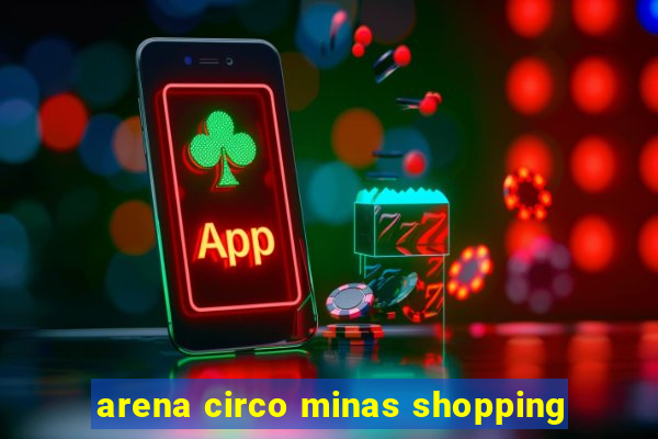 arena circo minas shopping