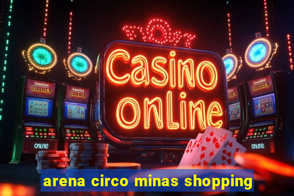 arena circo minas shopping