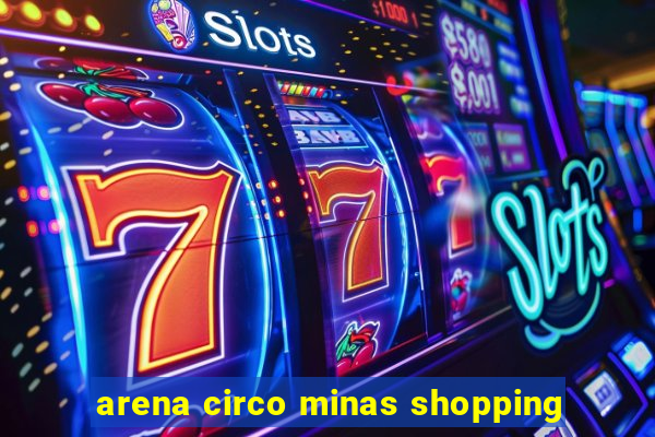 arena circo minas shopping