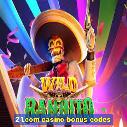 21.com casino bonus codes