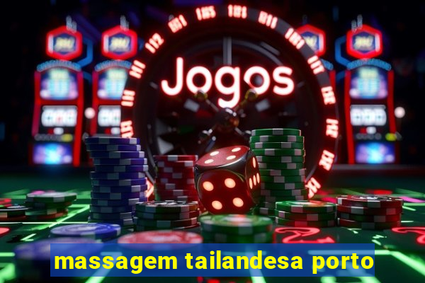 massagem tailandesa porto