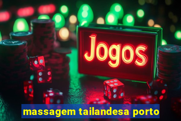 massagem tailandesa porto