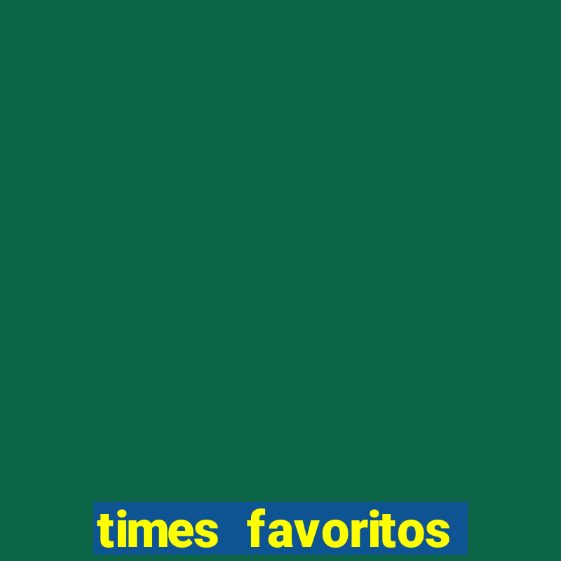 times favoritos para ganhar hoje