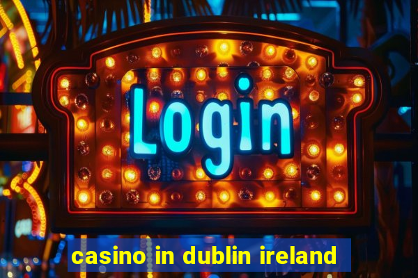 casino in dublin ireland