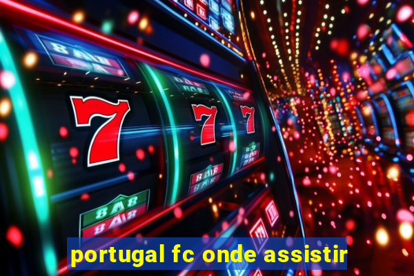 portugal fc onde assistir