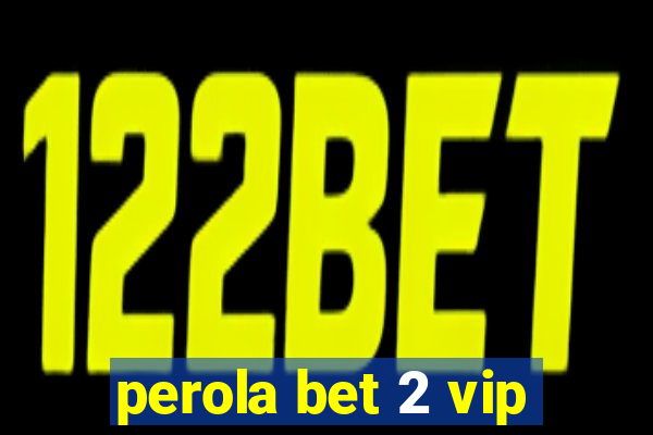 perola bet 2 vip