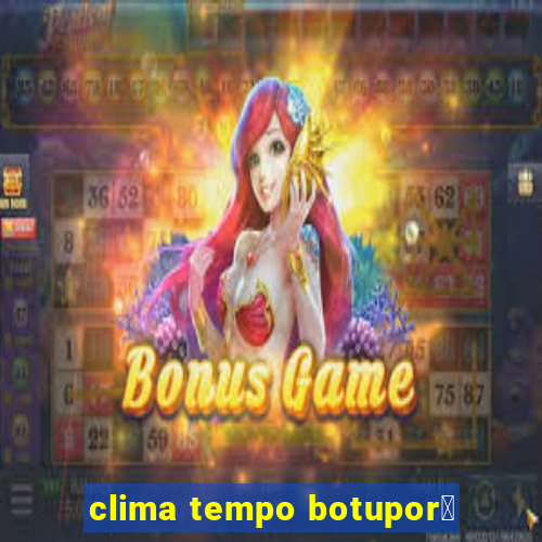 clima tempo botupor茫