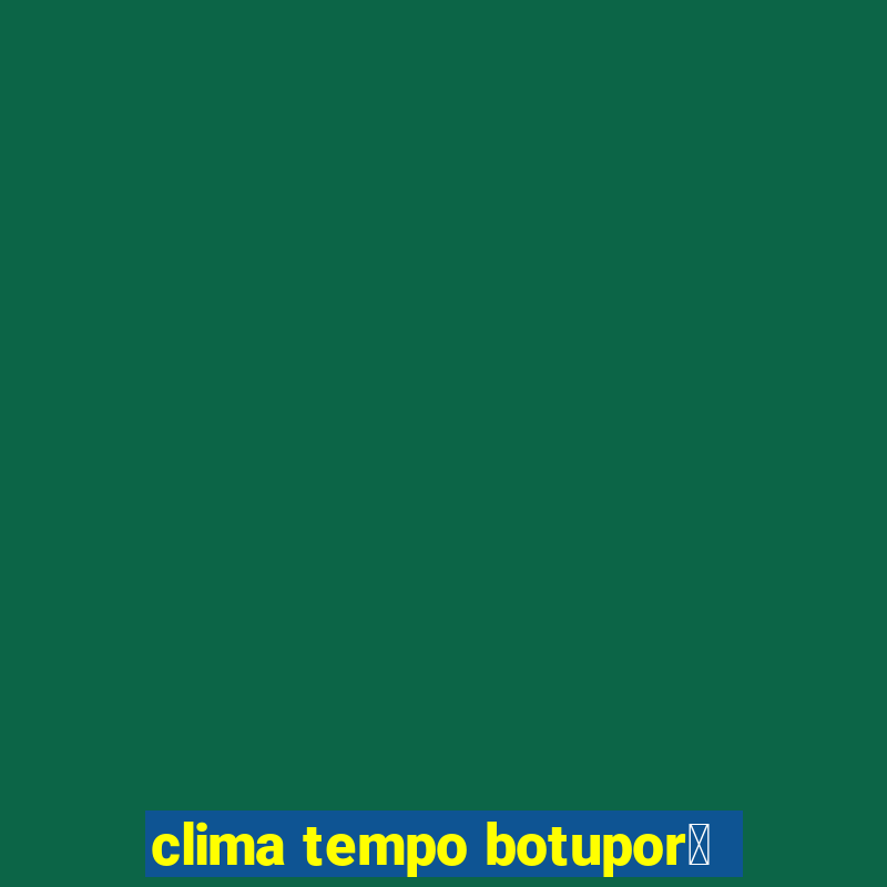 clima tempo botupor茫