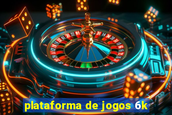 plataforma de jogos 6k